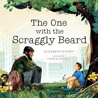  Cover of picture book, "The One with the Scraggly Beard." A boy with brown hair, a blue shirt, and tan shorts sits on the ground across from a homeless man wearing a beanie, blue jeans, and a green jacket. He has a beard. Both the men and the boy are under a tree. 